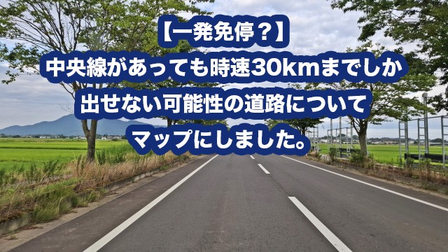 【一発免停?】中央線があっても時速30kmまでしか出せない可能性の道路についてマップにしました。